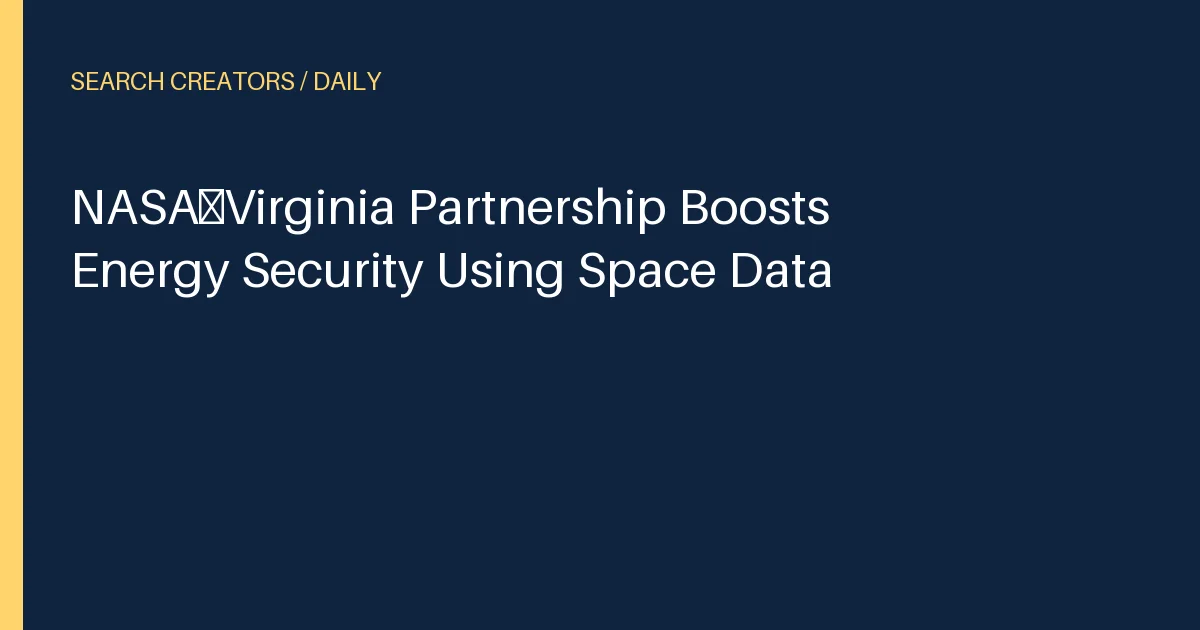 NASA‑Virginia Partnership Boosts Energy Security Using Space Data